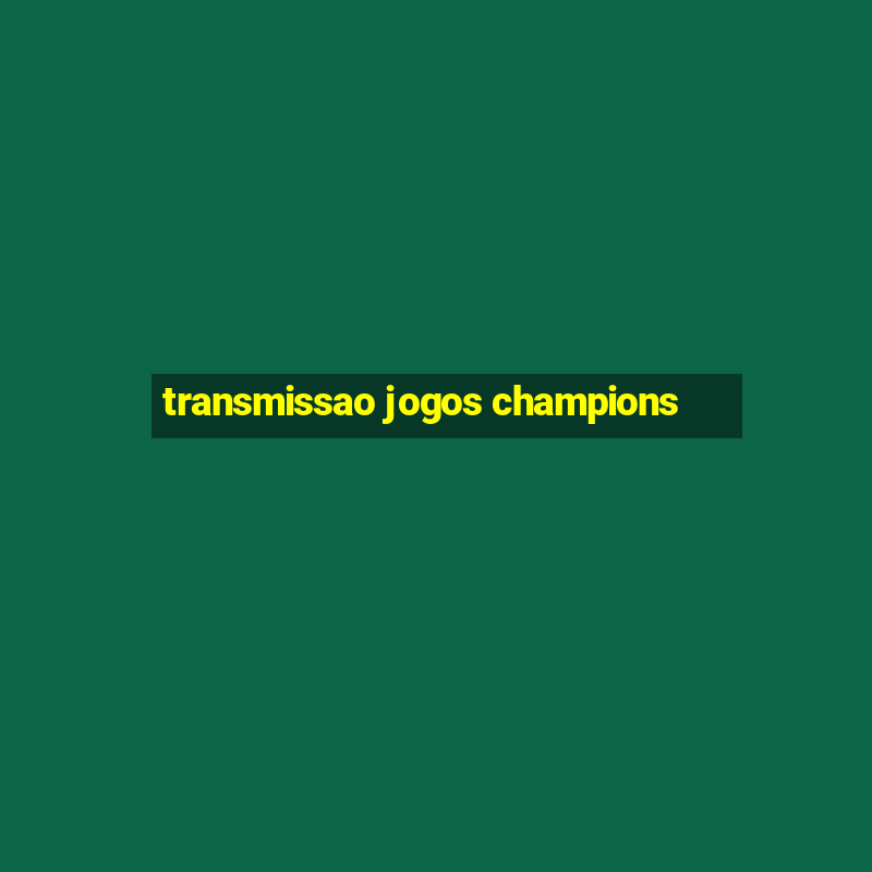 transmissao jogos champions