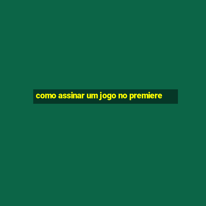 como assinar um jogo no premiere