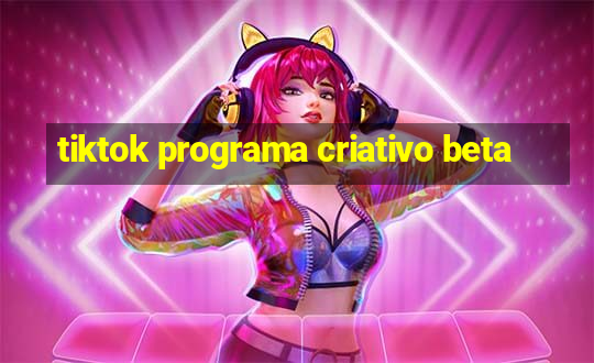 tiktok programa criativo beta