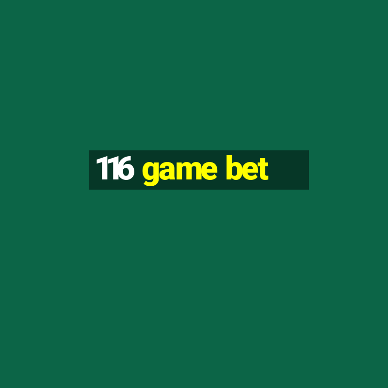 116 game bet