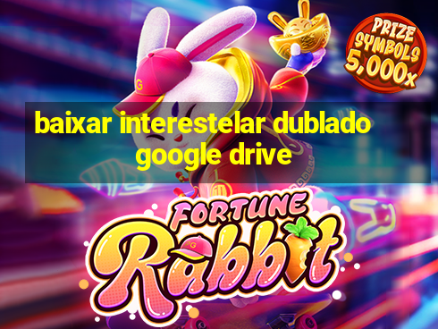 baixar interestelar dublado google drive