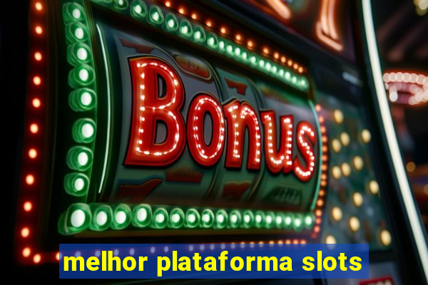 melhor plataforma slots