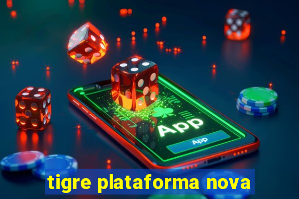 tigre plataforma nova