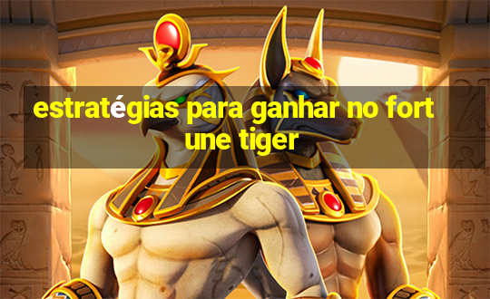 estratégias para ganhar no fortune tiger