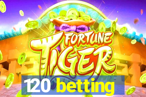 120 betting