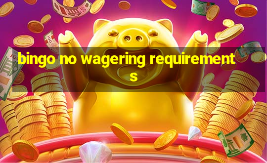 bingo no wagering requirements