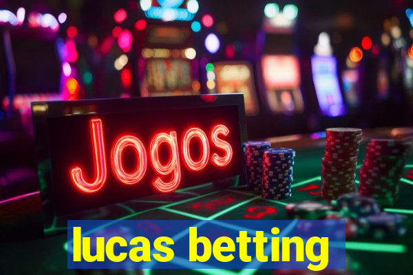 lucas betting