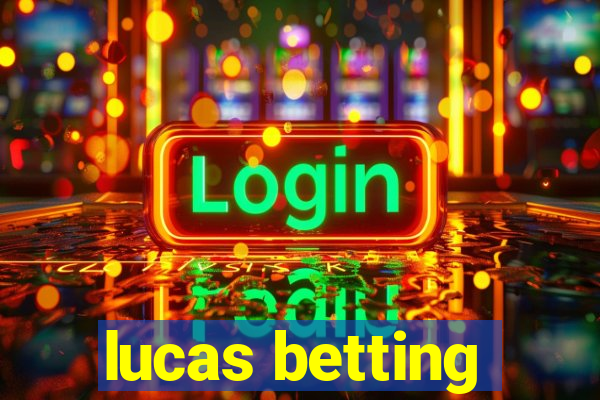 lucas betting