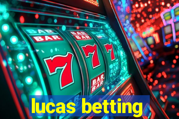 lucas betting