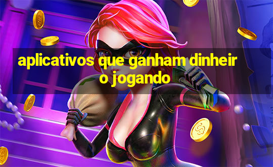 aplicativos que ganham dinheiro jogando