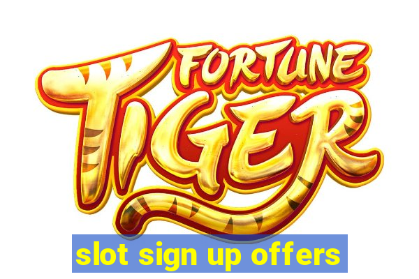 slot sign up offers