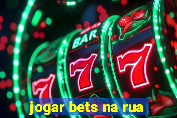 jogar bets na rua