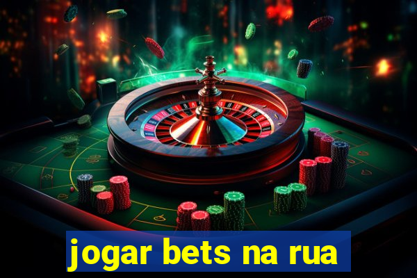 jogar bets na rua