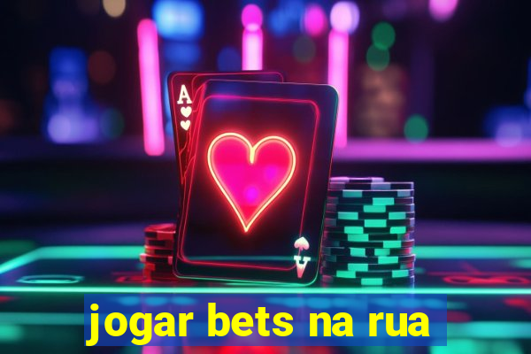 jogar bets na rua