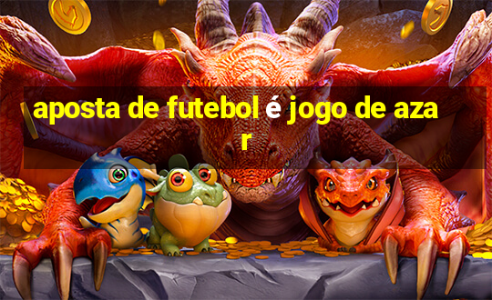 aposta de futebol é jogo de azar