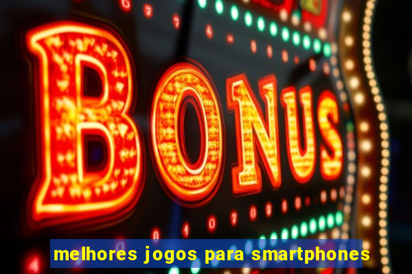 melhores jogos para smartphones