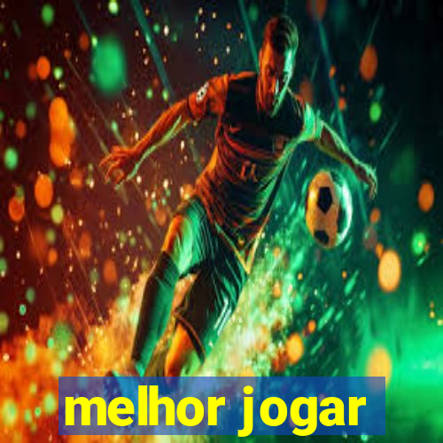 melhor jogar