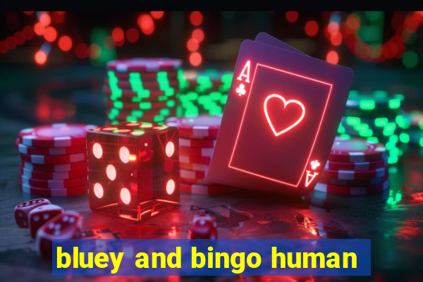 bluey and bingo human