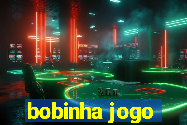 bobinha jogo