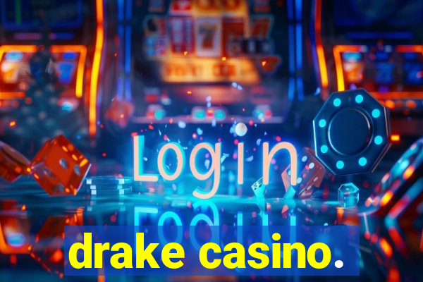 drake casino.