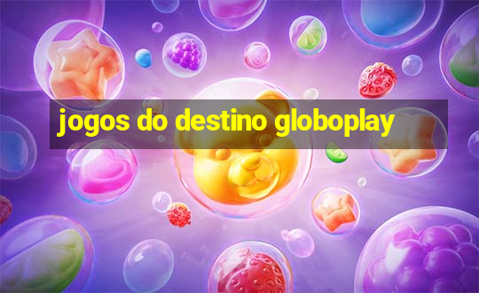 jogos do destino globoplay