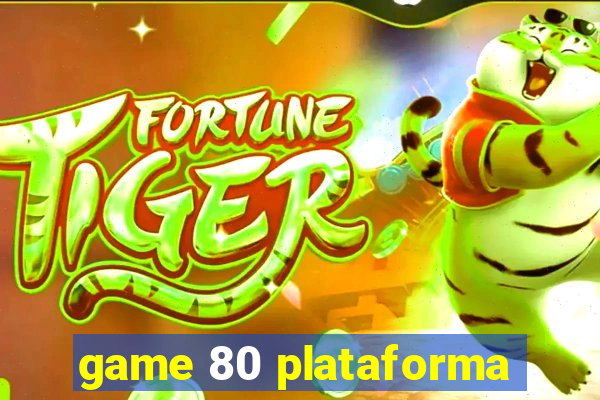 game 80 plataforma