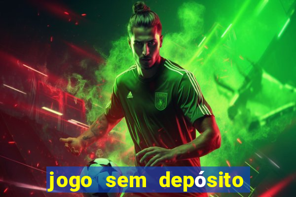 jogo sem depósito que ganha dinheiro