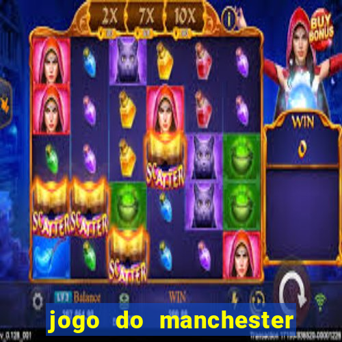 jogo do manchester united hoje ao vivo