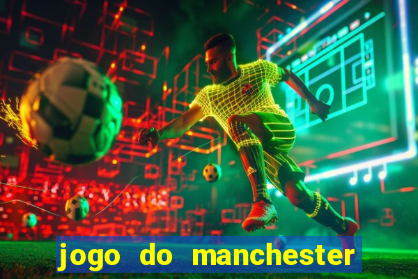 jogo do manchester united hoje ao vivo