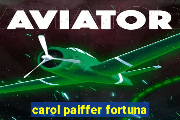 carol paiffer fortuna