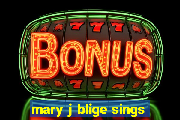 mary j blige sings