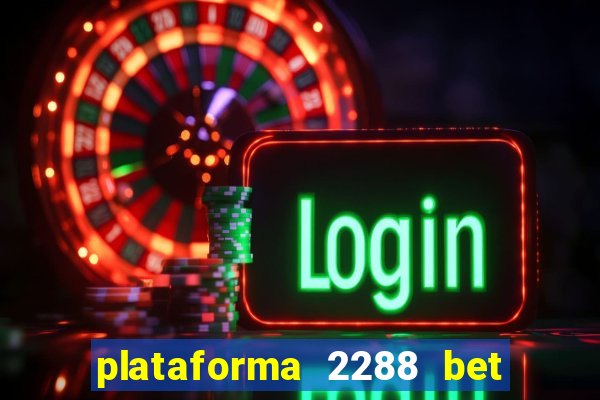 plataforma 2288 bet é confiável