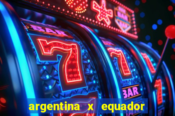 argentina x equador onde assistir