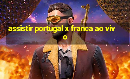 assistir portugal x franca ao vivo