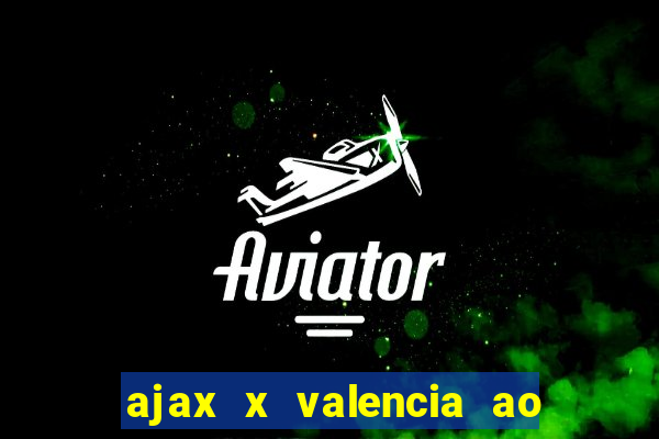 ajax x valencia ao vivo futemax