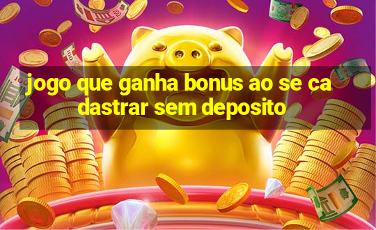 jogo que ganha bonus ao se cadastrar sem deposito