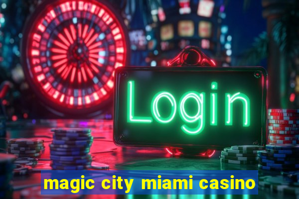 magic city miami casino