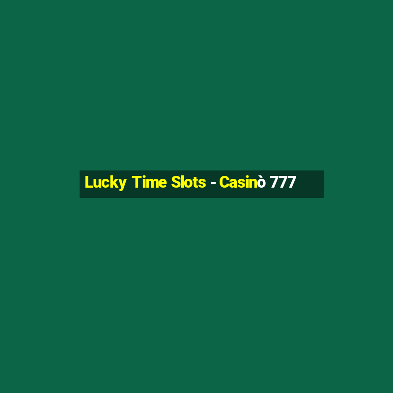 Lucky Time Slots - Casinò 777