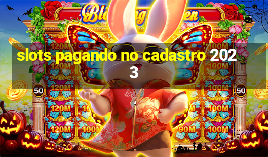 slots pagando no cadastro 2023