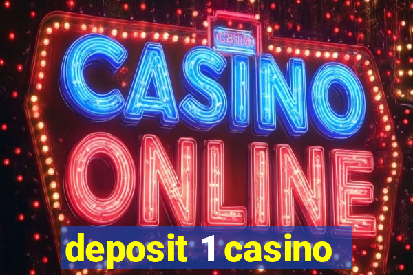 deposit 1 casino