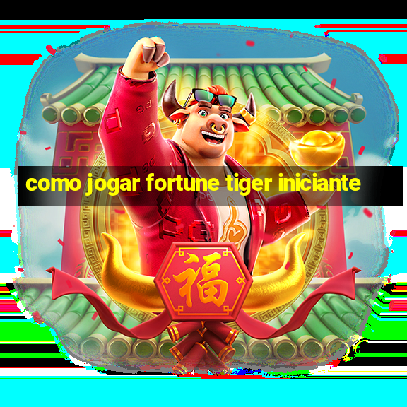 como jogar fortune tiger iniciante