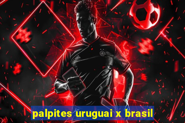 palpites uruguai x brasil