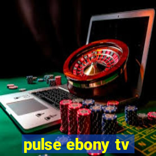 pulse ebony tv