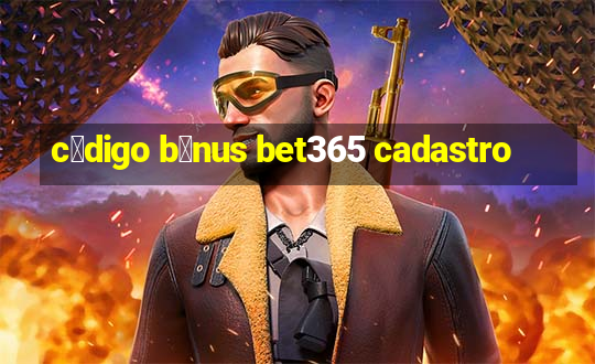 c贸digo b么nus bet365 cadastro