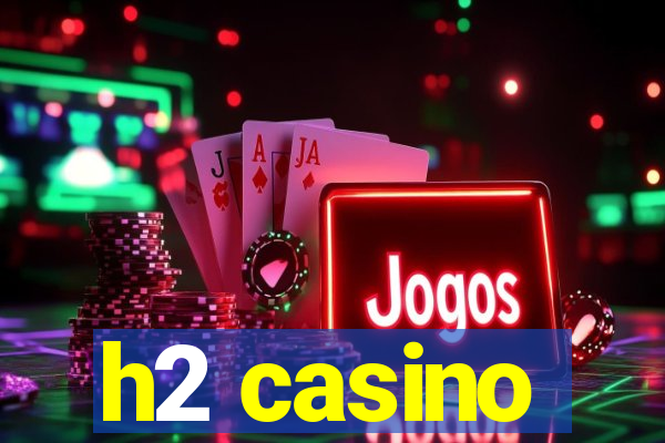 h2 casino