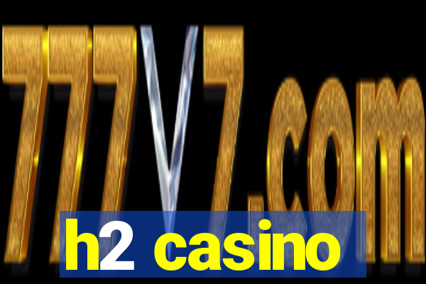 h2 casino