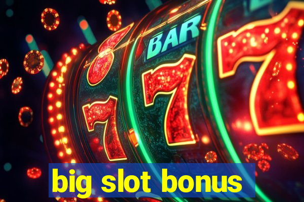 big slot bonus