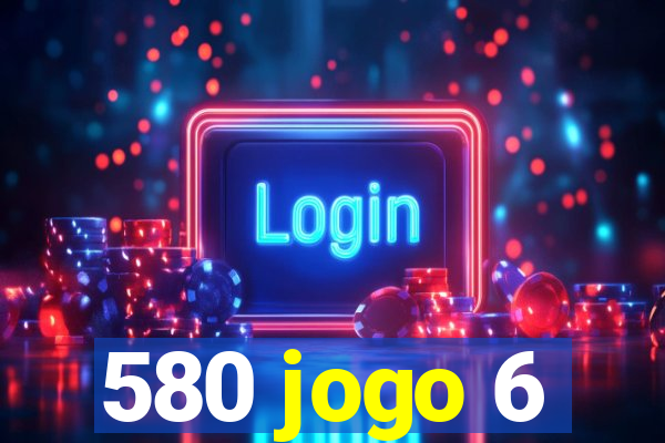 580 jogo 6