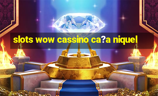 slots wow cassino ca?a niquel