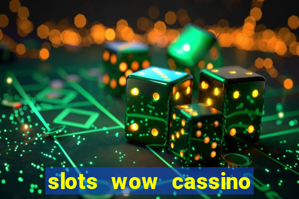 slots wow cassino ca?a niquel